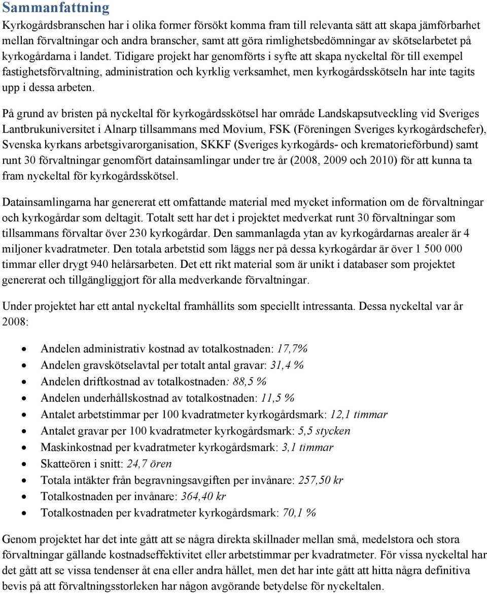 Tidigare projekt har genomförts i syfte att skapa nyckeltal för till exempel fastighetsförvaltning, administration och kyrklig verksamhet, men kyrkogårdsskötseln har inte tagits upp i dessa arbeten.