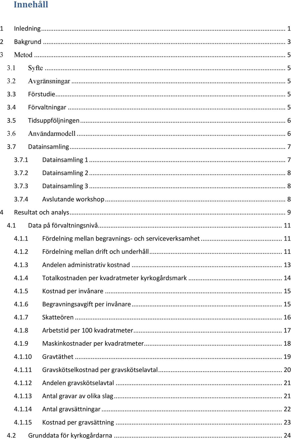 .. 11 4.1.2 Fördelning mellan drift och underhåll... 11 4.1.3 Andelen administrativ kostnad... 13 4.1.4 Totalkostnaden per kvadratmeter kyrkogårdsmark... 14 4.1.5 Kostnad per invånare... 15 4.1.6 Begravningsavgift per invånare.