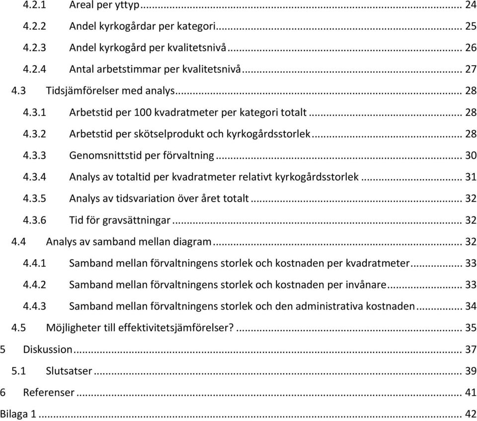 .. 31 4.3.5 Analys av tidsvariation över året totalt... 32 4.3.6 Tid för gravsättningar... 32 4.4 Analys av samband mellan diagram... 32 4.4.1 Samband mellan förvaltningens storlek och kostnaden per kvadratmeter.