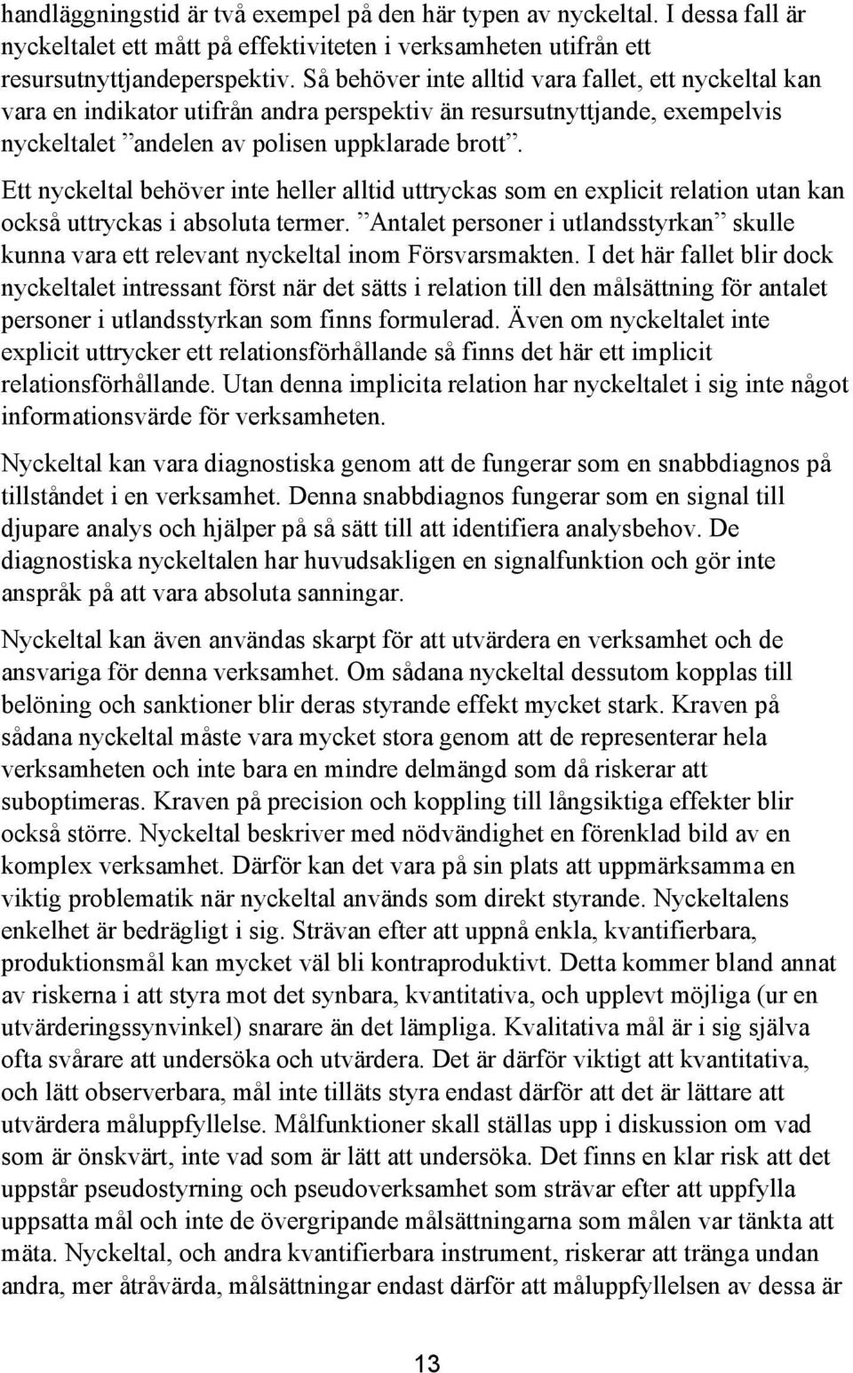 Ett nyckeltal behöver inte heller alltid uttryckas som en explicit relation utan kan också uttryckas i absoluta termer.