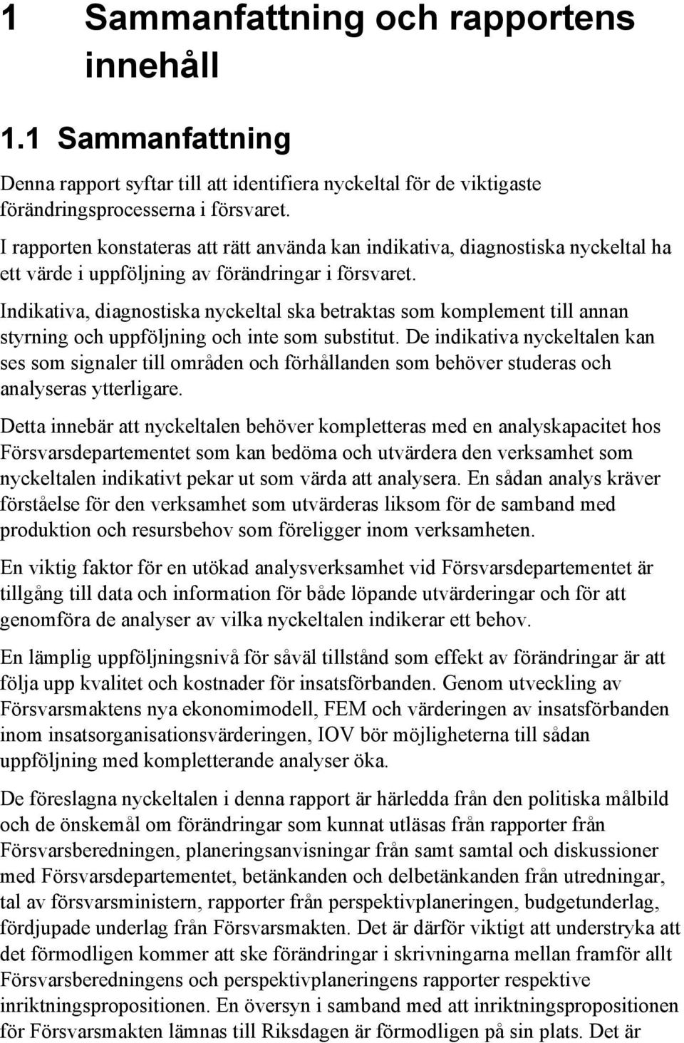 Indikativa, diagnostiska nyckeltal ska betraktas som komplement till annan styrning och uppföljning och inte som substitut.