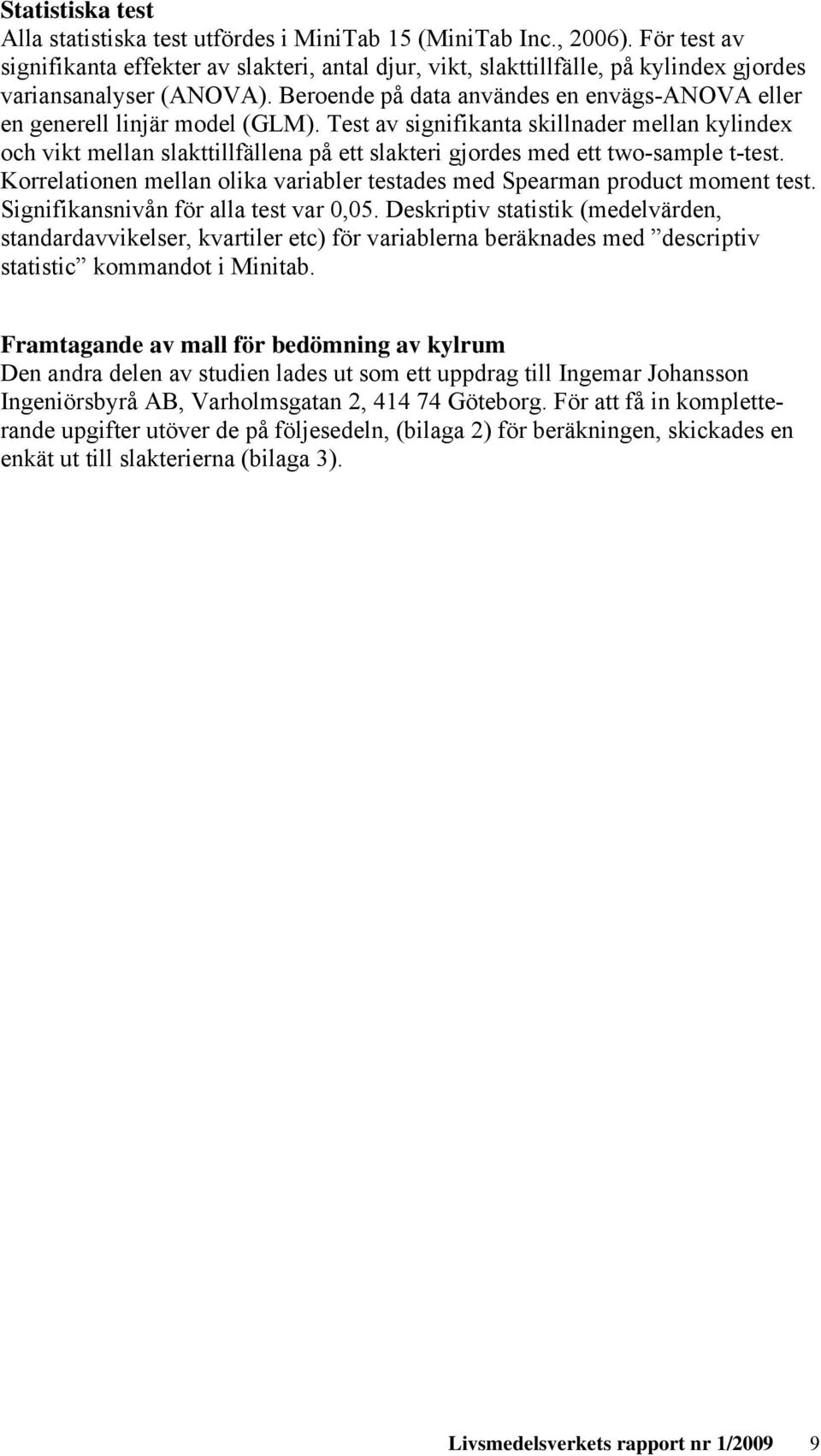 Beroende på data användes en envägs-anova eller en generell linjär model (GLM).