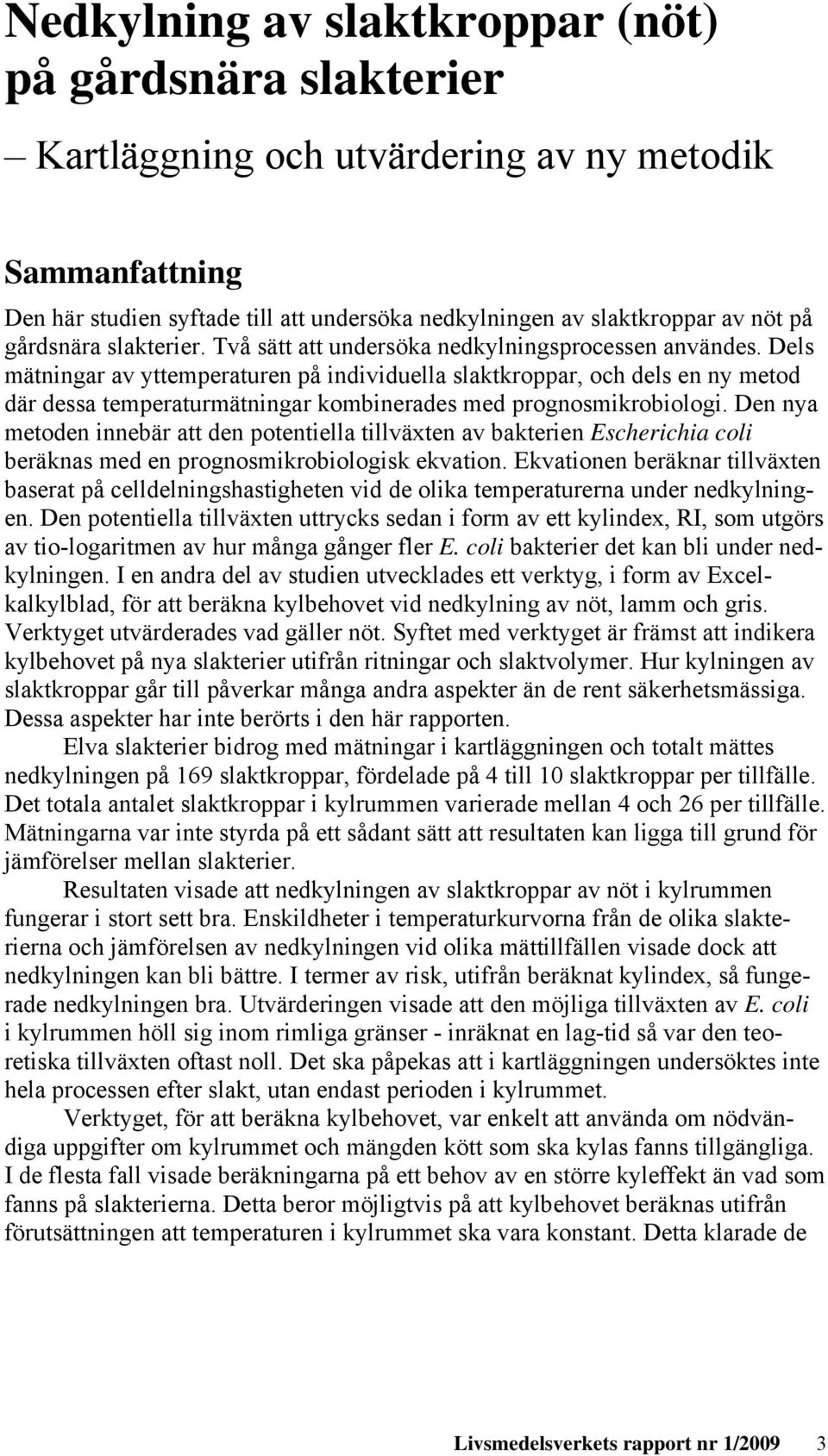 Dels mätningar av yttemperaturen på individuella slaktkroppar, och dels en ny metod där dessa temperaturmätningar kombinerades med prognosmikrobiologi.