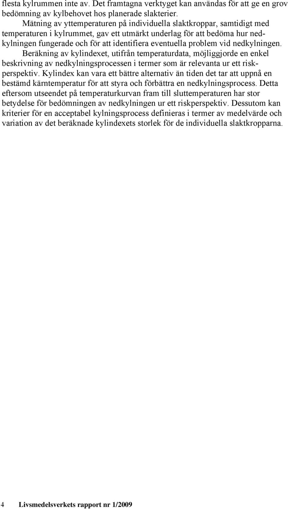 problem vid nedkylningen. Beräkning av kylindexet, utifrån temperaturdata, möjliggjorde en enkel beskrivning av nedkylningsprocessen i termer som är relevanta ur ett riskperspektiv.
