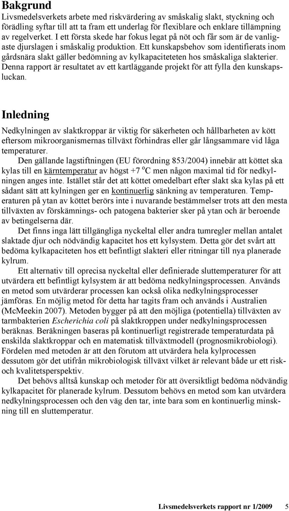 Ett kunskapsbehov som identifierats inom gårdsnära slakt gäller bedömning av kylkapaciteteten hos småskaliga slakterier.