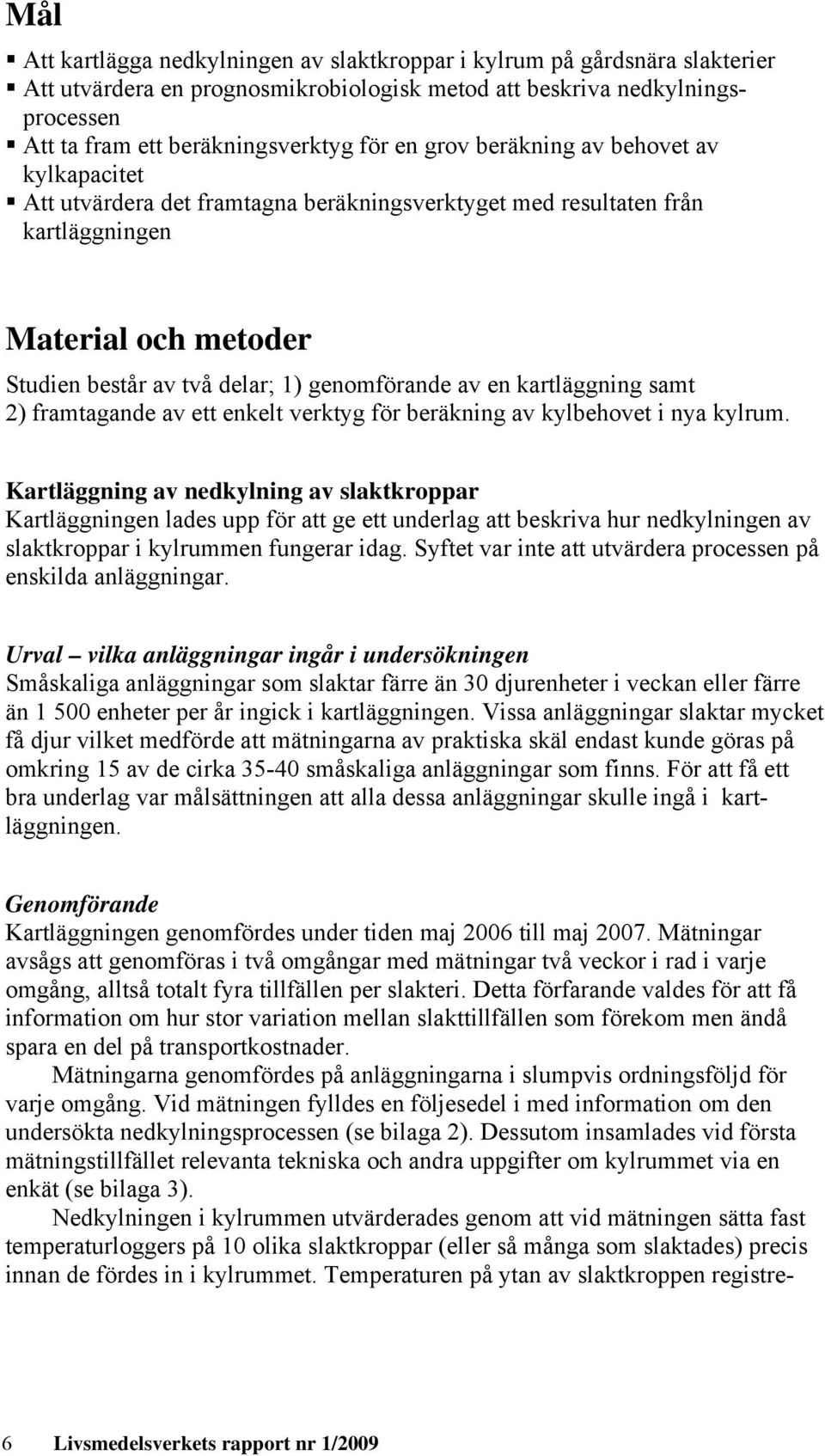 kartläggning samt 2) framtagande av ett enkelt verktyg för beräkning av kylbehovet i nya kylrum.