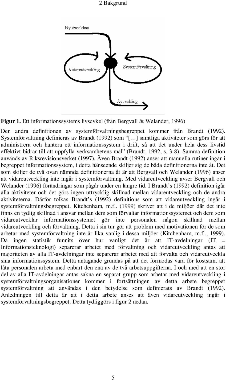 bidrar till att uppfylla verksamhetens mål (Brandt, 1992, s. 3-8). Samma definition används av Riksrevisionsverket (1997).