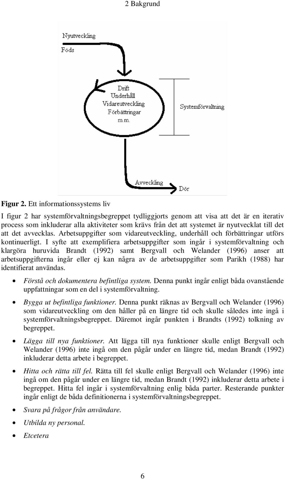 nyutvecklat till det att det avvecklas. Arbetsuppgifter som vidareutveckling, underhåll och förbättringar utförs kontinuerligt.