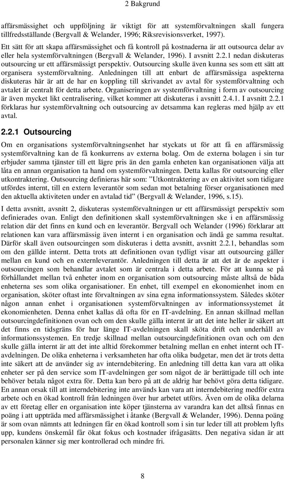 2.1 nedan diskuteras outsourcing ur ett affärsmässigt perspektiv. Outsourcing skulle även kunna ses som ett sätt att organisera systemförvaltning.