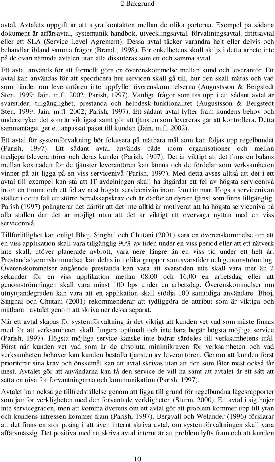 Dessa avtal täcker varandra helt eller delvis och behandlar ibland samma frågor (Brandt, 1998).