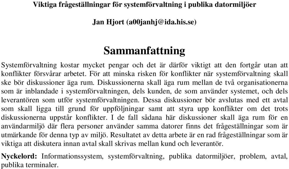 För att minska risken för konflikter när systemförvaltning skall ske bör diskussioner äga rum.