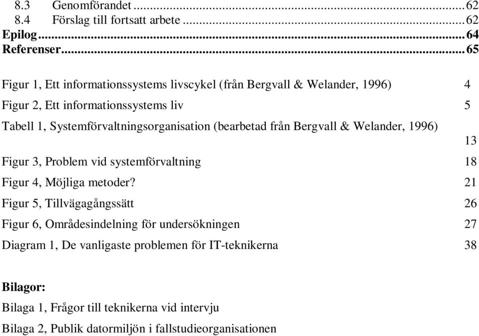 Systemförvaltningsorganisation (bearbetad från Bergvall & Welander, 1996) 13 Figur 3, Problem vid systemförvaltning 18 Figur 4, Möjliga metoder?