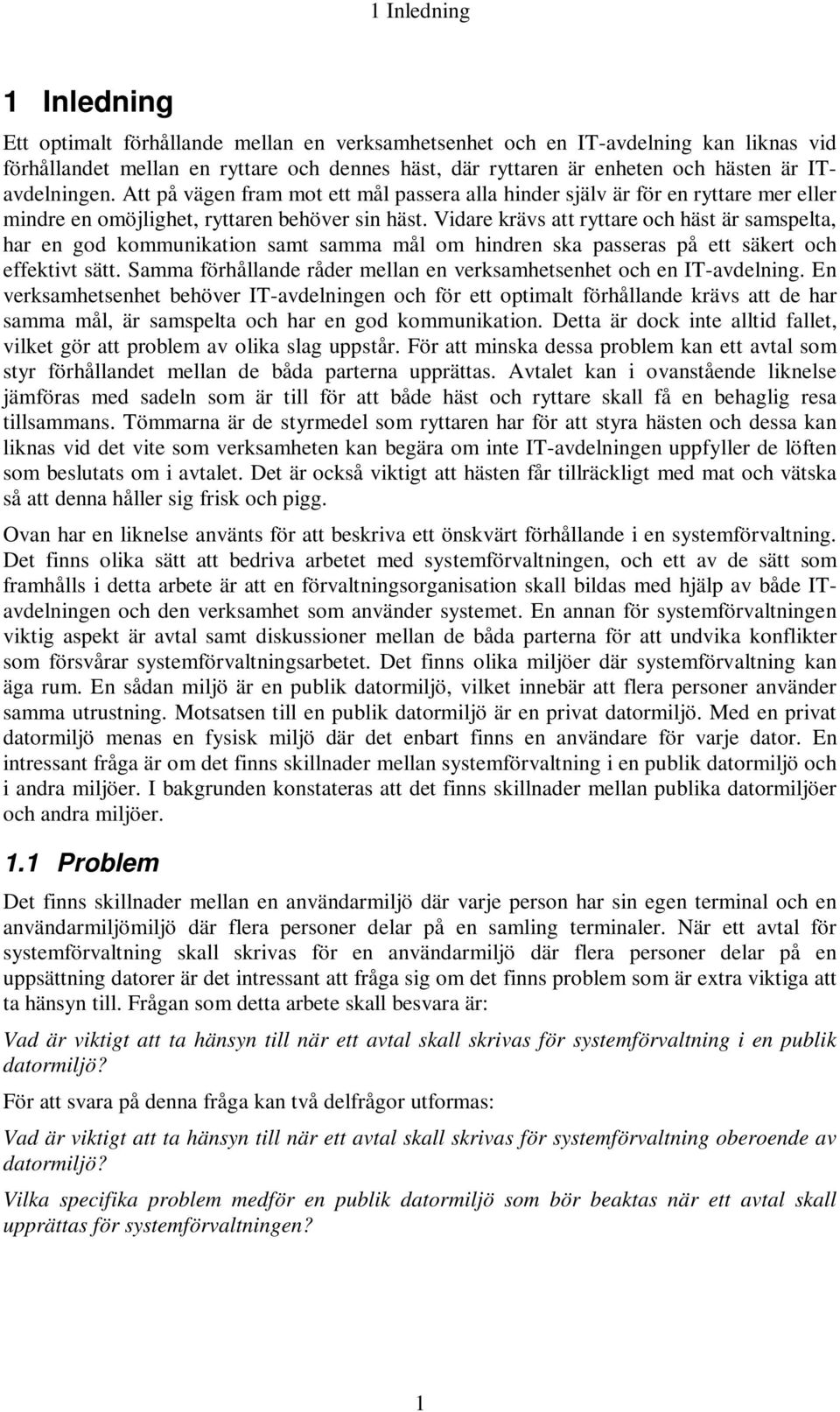 Vidare krävs att ryttare och häst är samspelta, har en god kommunikation samt samma mål om hindren ska passeras på ett säkert och effektivt sätt.