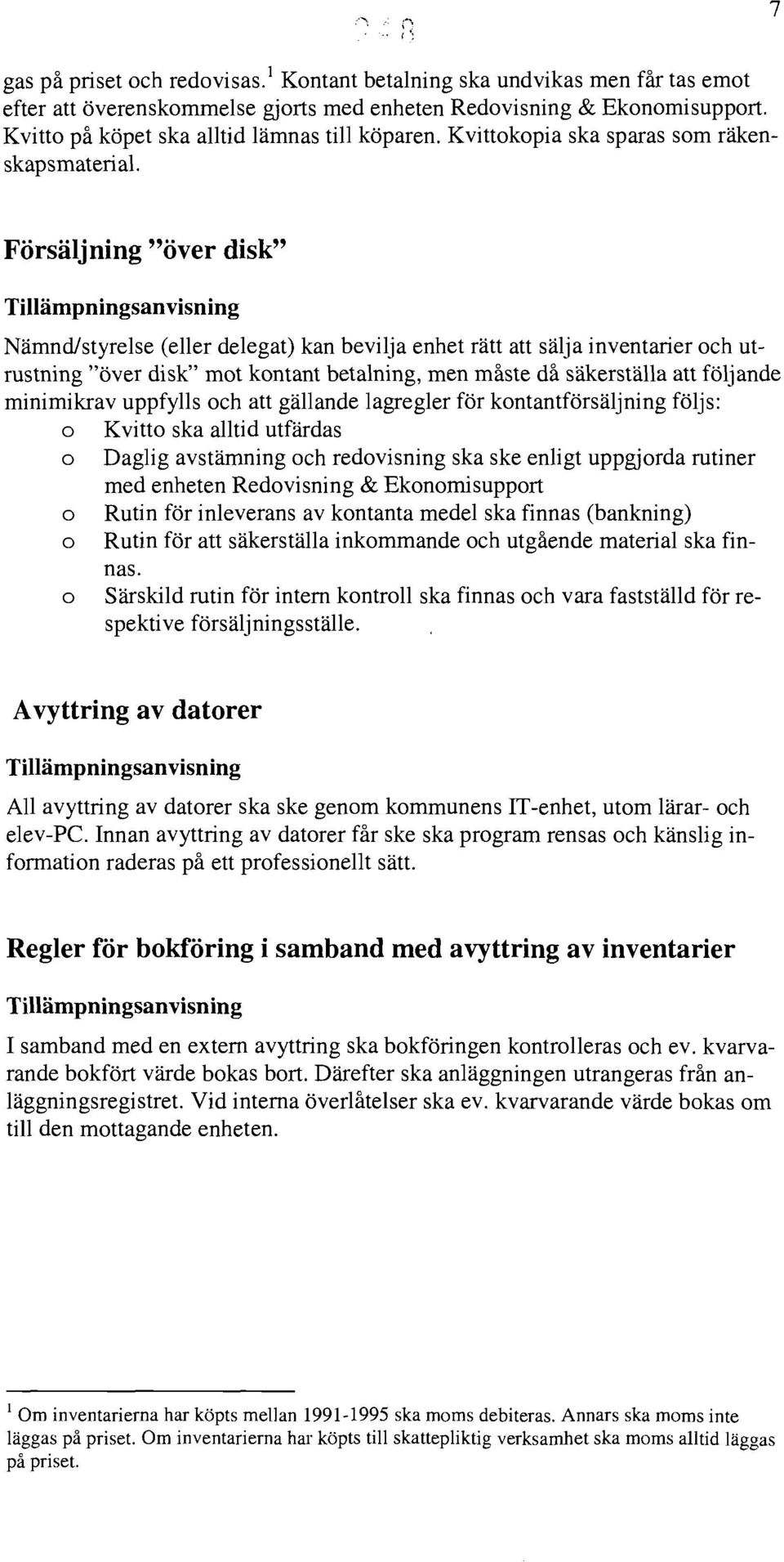 Försäljning "över disk" Nämnd/styrelse (eller delegat) kan bevilja enhet rätt att sälja inventarier och utrustning "över disk" mot kontant betalning, men måste då säkerställa att följande minimikrav