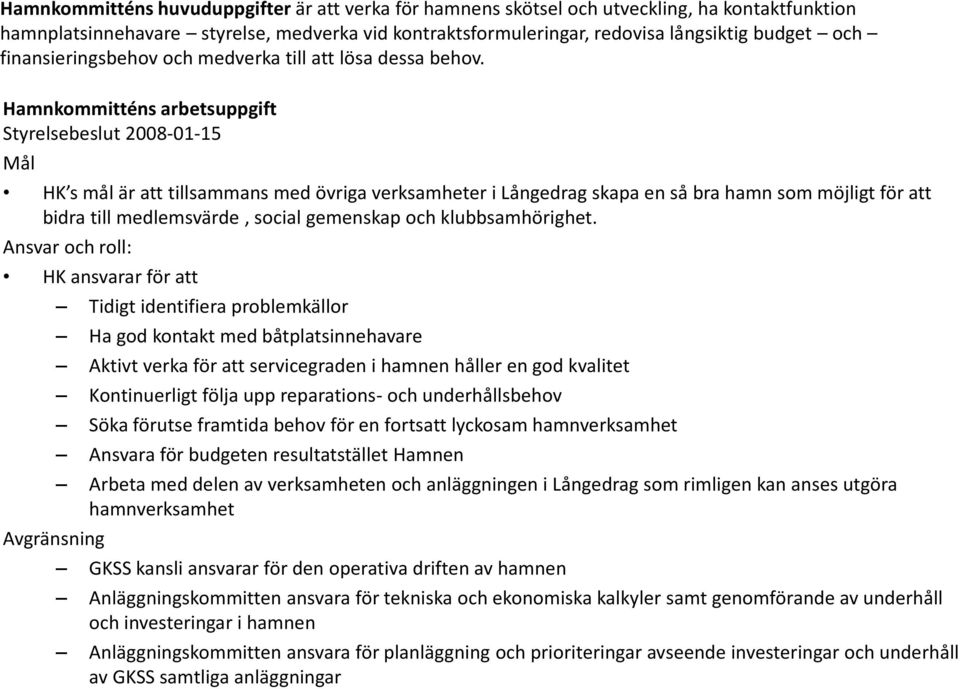 Hamnkommitténs arbetsuppgift Styrelsebeslut 2008-01-15 Mål HK s mål är att tillsammans med övriga verksamheter i Långedrag skapa en så bra hamn som möjligt för att bidra till medlemsvärde, social