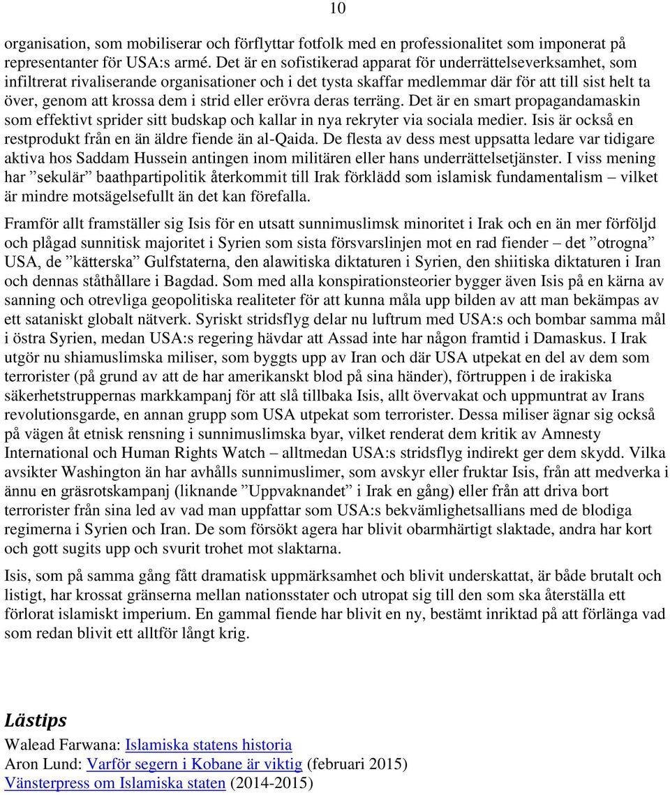 strid eller erövra deras terräng. Det är en smart propagandamaskin som effektivt sprider sitt budskap och kallar in nya rekryter via sociala medier.