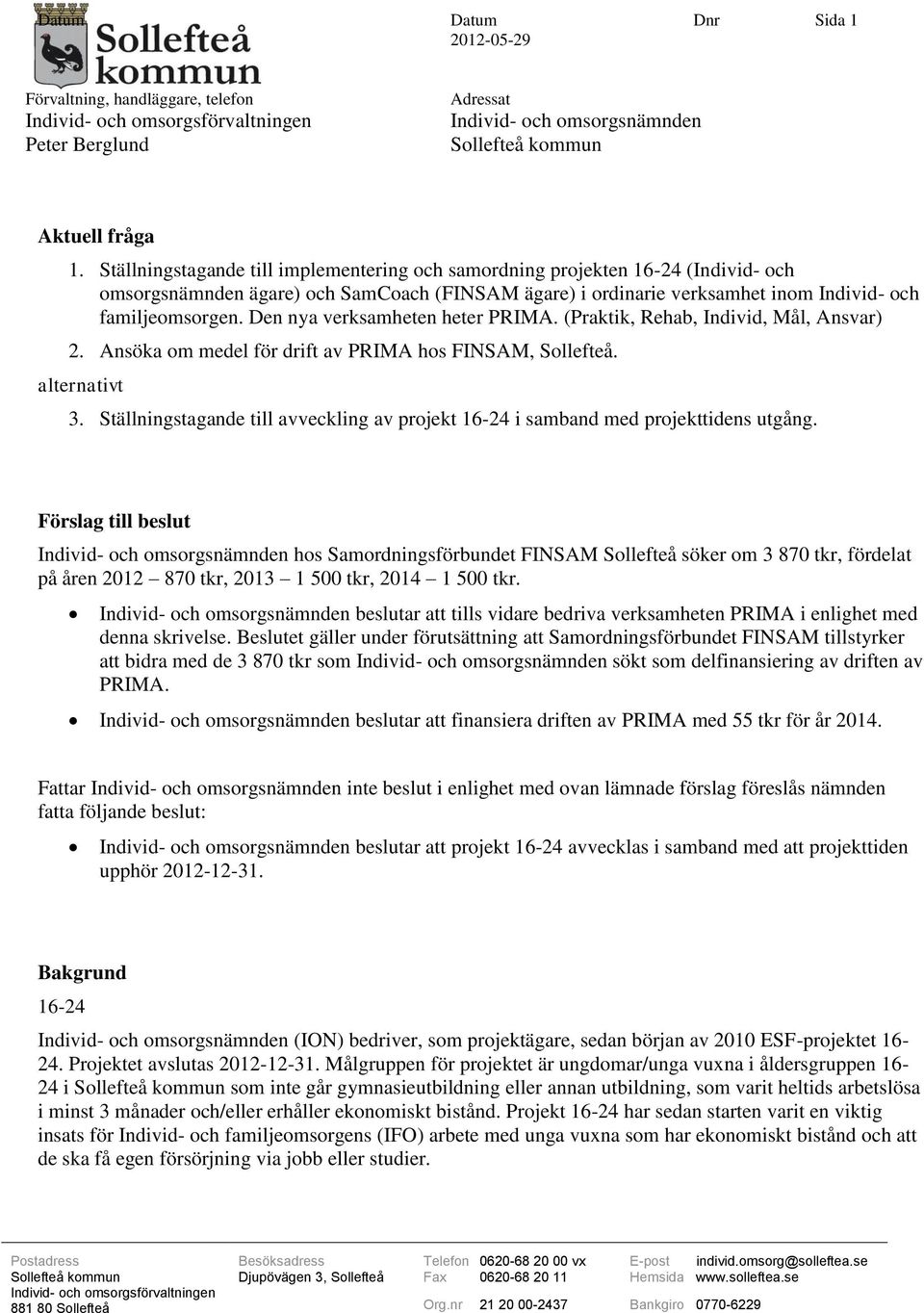 Den nya verksamheten heter PRIMA. (Praktik, Rehab, Individ, Mål, Ansvar) 2. Ansöka om medel för drift av PRIMA hos FINSAM, Sollefteå. alternativt 3.