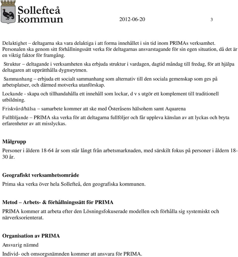 Struktur deltagande i verksamheten ska erbjuda struktur i vardagen, dagtid måndag till fredag, för att hjälpa deltagaren att upprätthålla dygnsrytmen.