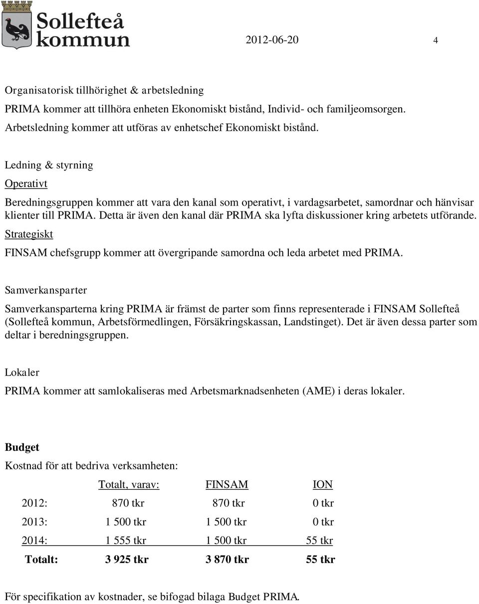 Ledning & styrning Operativt Beredningsgruppen kommer att vara den kanal som operativt, i vardagsarbetet, samordnar och hänvisar klienter till PRIMA.