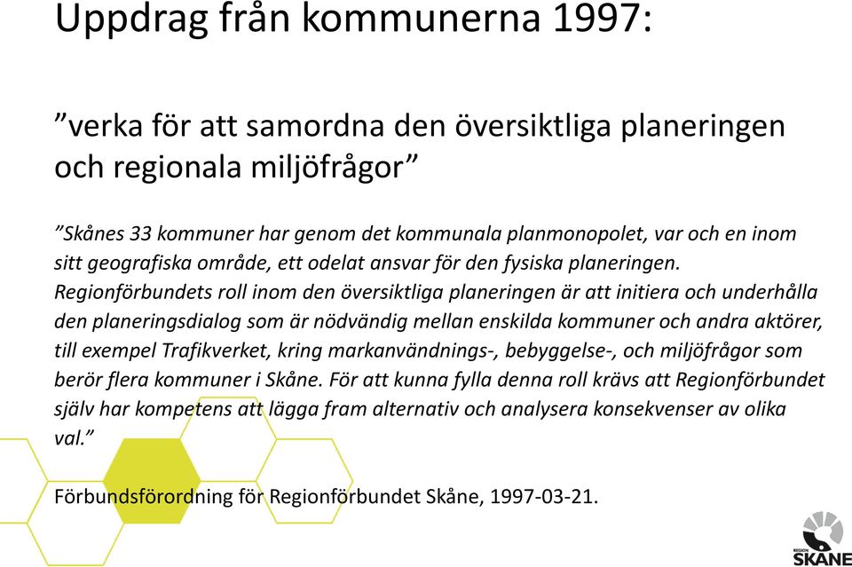 Regionförbundets roll inom den översiktliga planeringen är att initiera och underhålla den planeringsdialog som är nödvändig mellan enskilda kommuner och andra aktörer, till exempel