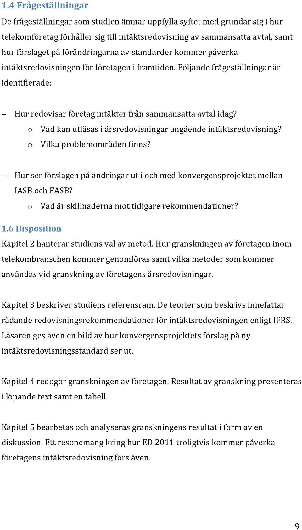 o Vad kan utläsas i årsredovisningar angående intäktsredovisning? o Vilka problemområden finns? Hur ser förslagen på ändringar ut i och med konvergensprojektet mellan IASB och FASB?
