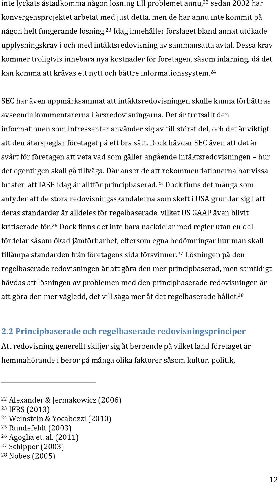 Dessa krav kommer troligtvis innebära nya kostnader för företagen, såsom inlärning, då det kan komma att krävas ett nytt och bättre informationssystem.