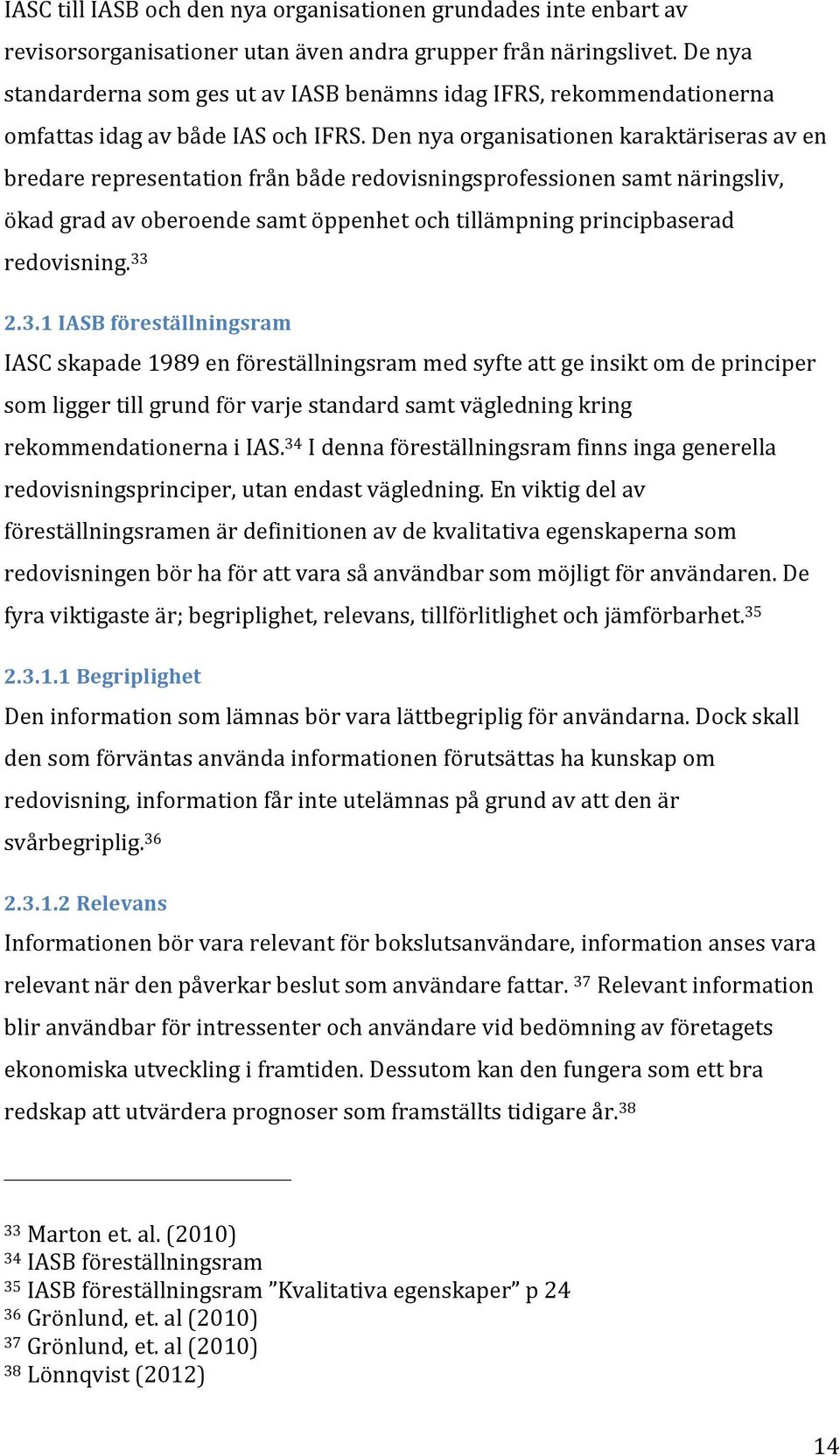 Den nya organisationen karaktäriseras av en bredare representation från både redovisningsprofessionen samt näringsliv, ökad grad av oberoende samt öppenhet och tillämpning principbaserad redovisning.