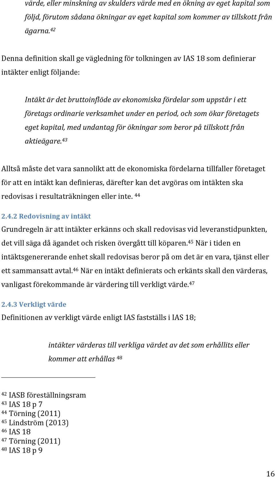 verksamhet under en period, och som ökar företagets eget kapital, med undantag för ökningar som beror på tillskott från aktieägare.