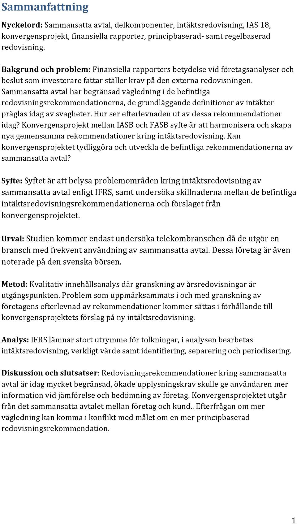 Sammansatta avtal har begränsad vägledning i de befintliga redovisningsrekommendationerna, de grundläggande definitioner av intäkter präglas idag av svagheter.