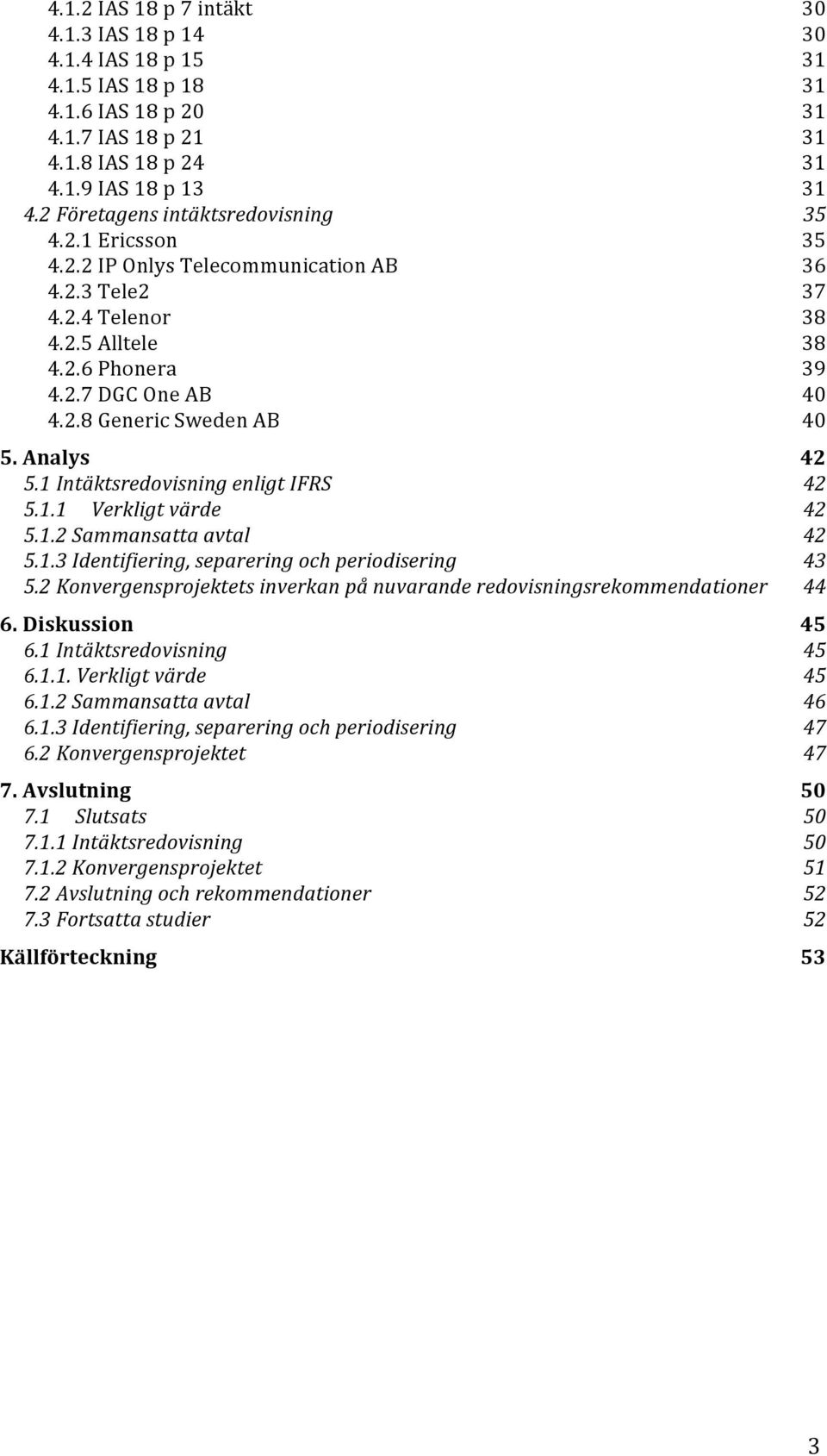 Analys 42 5.1 Intäktsredovisning enligt IFRS 42 5.1.1 Verkligt värde 42 5.1.2 Sammansatta avtal 42 5.1.3 Identifiering, separering och periodisering 43 5.