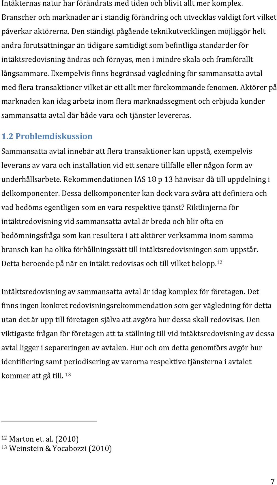 framförallt långsammare. Exempelvis finns begränsad vägledning för sammansatta avtal med flera transaktioner vilket är ett allt mer förekommande fenomen.