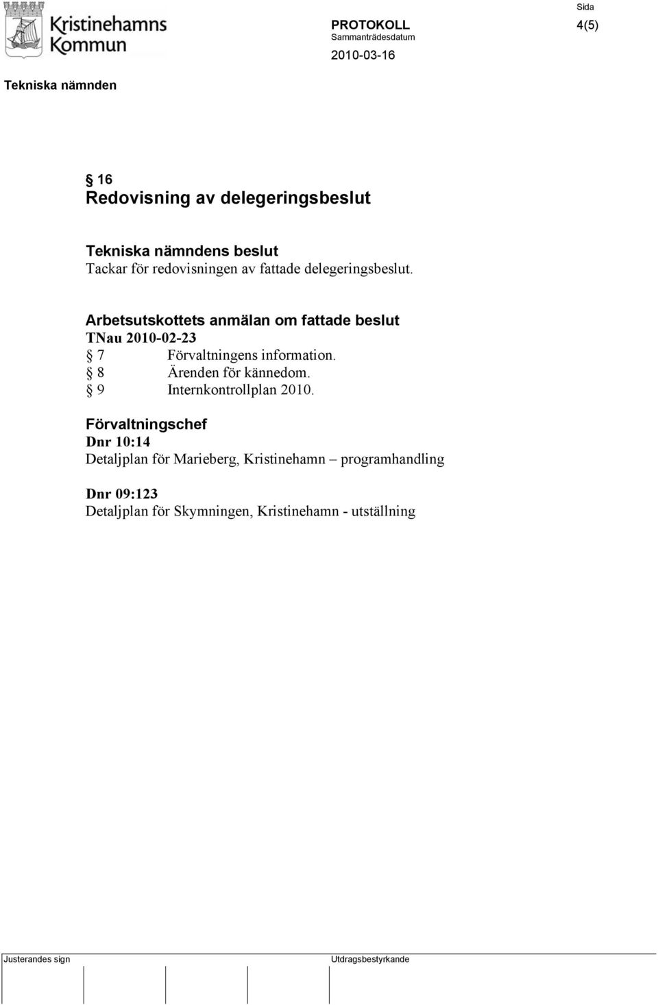 Arbetsutskottets anmälan om fattade beslut TNau 2010-02-23 7 Förvaltningens information.