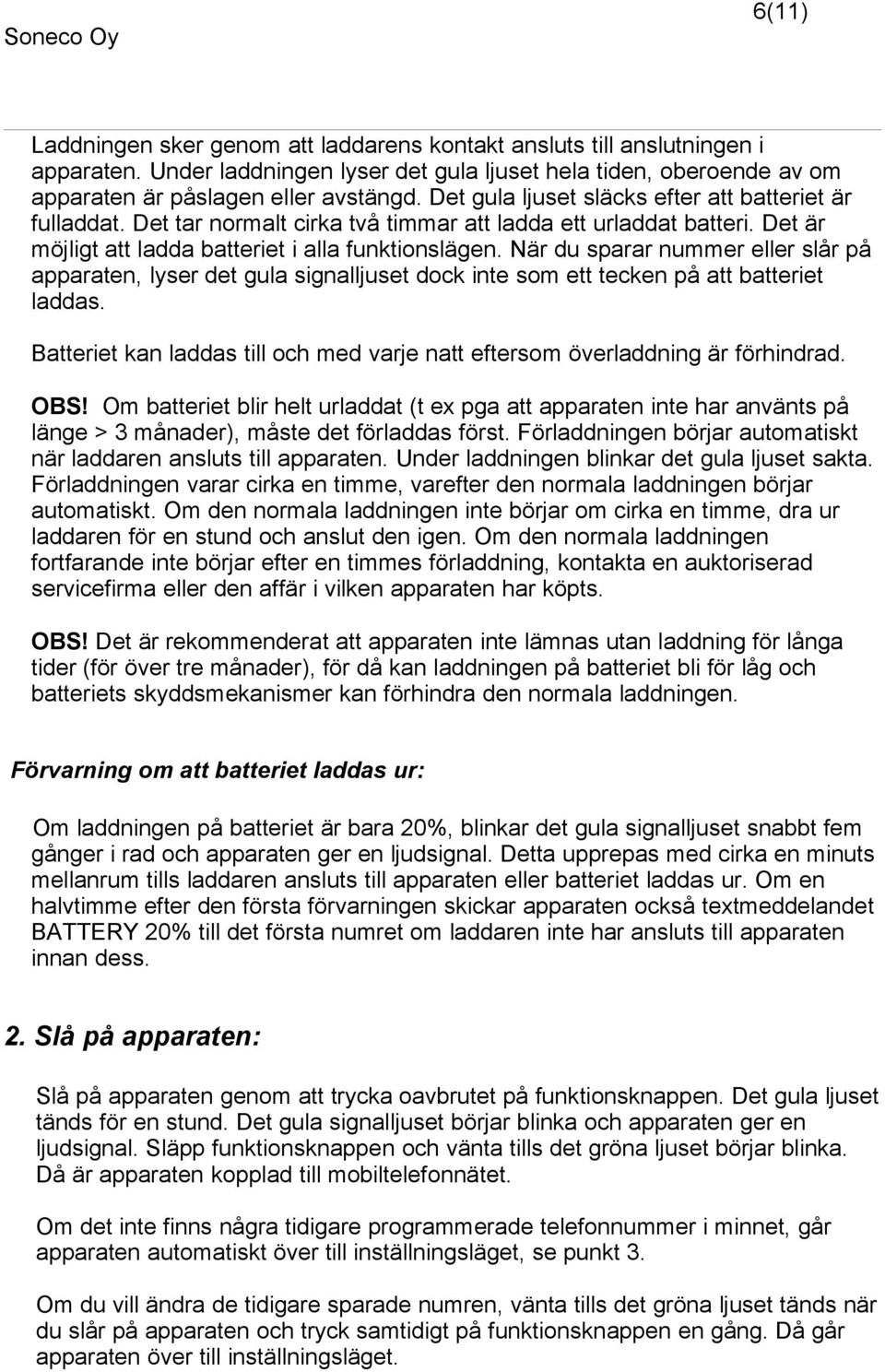 När du sparar nummer eller slår på apparaten, lyser det gula signalljuset dock inte som ett tecken på att batteriet laddas.