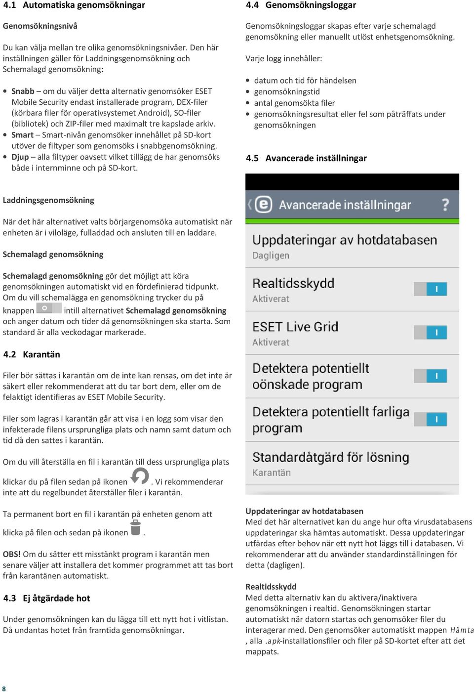 program, DEX-filer (körbara filer för operativsystemet Android), SO-filer (bibliotek) och ZIP-filer med maximalt tre kapslade arkiv Smart Smart-nivån genomsöker innehållet på SD-kort utöver de