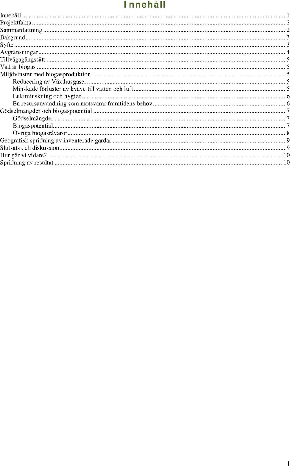 .. 5 Luktminskning och hygien... 6 En resursanvändning som motsvarar framtidens behov... 6 Gödselmängder och biogaspotential... 7 Gödselmängder.