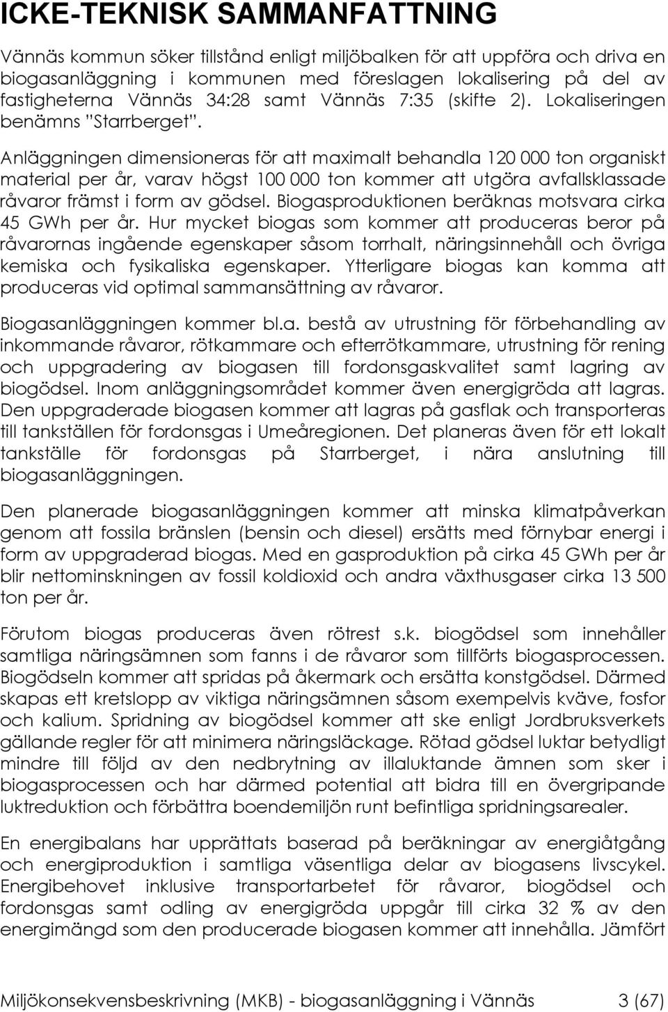 Anläggningen dimensioneras för att maximalt behandla 120 000 ton organiskt material per år, varav högst 100 000 ton kommer att utgöra avfallsklassade råvaror främst i form av gödsel.
