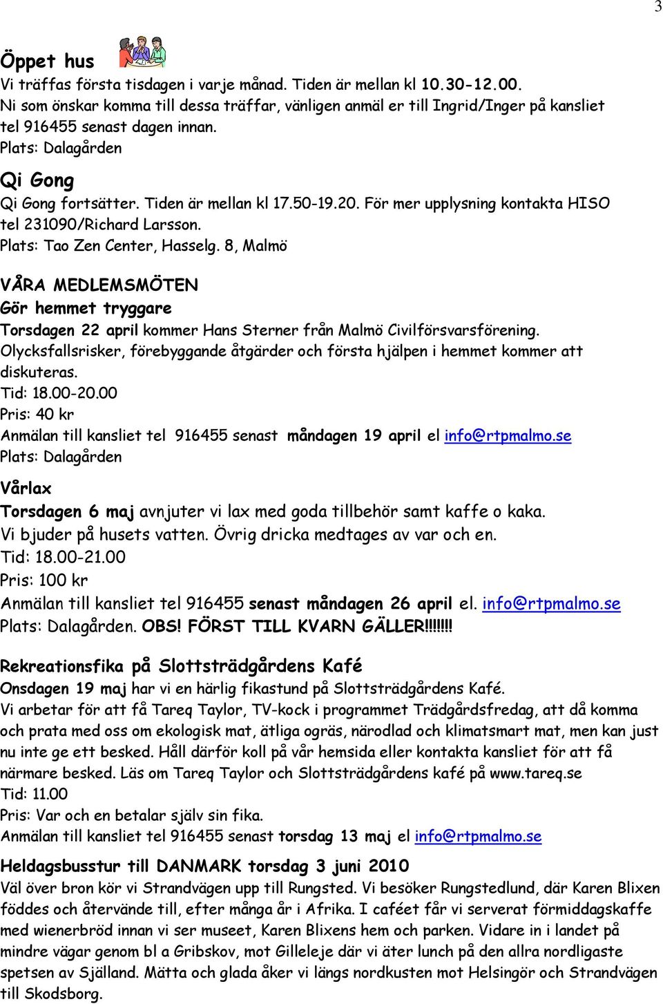 För mer upplysning kontakta HISO tel 231090/Richard Larsson. Plats: Tao Zen Center, Hasselg.