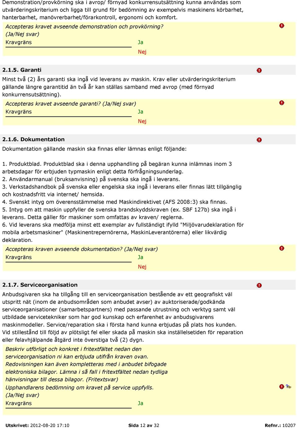 Garanti Minst två (2) års garanti ska ingå vid leverans av maskin.