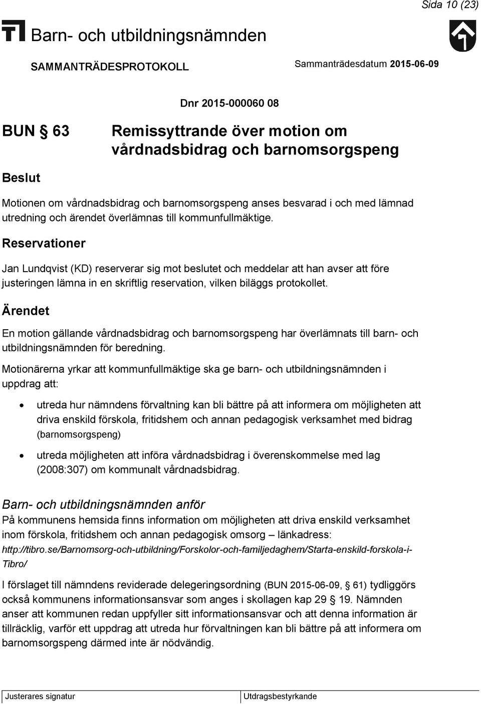 Reservationer Jan Lundqvist (KD) reserverar sig mot beslutet och meddelar att han avser att före justeringen lämna in en skriftlig reservation, vilken biläggs protokollet.