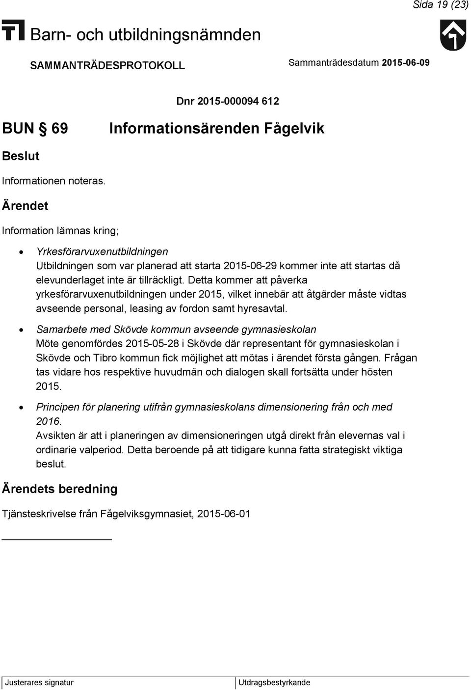 Detta kommer att påverka yrkesförarvuxenutbildningen under 2015, vilket innebär att åtgärder måste vidtas avseende personal, leasing av fordon samt hyresavtal.