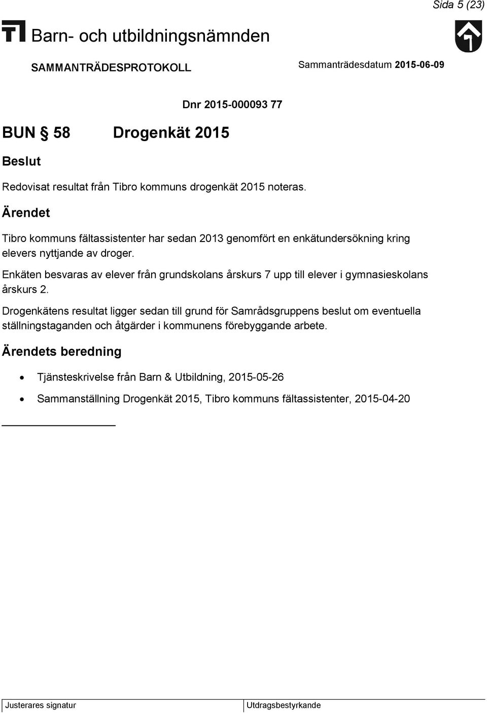 Enkäten besvaras av elever från grundskolans årskurs 7 upp till elever i gymnasieskolans årskurs 2.