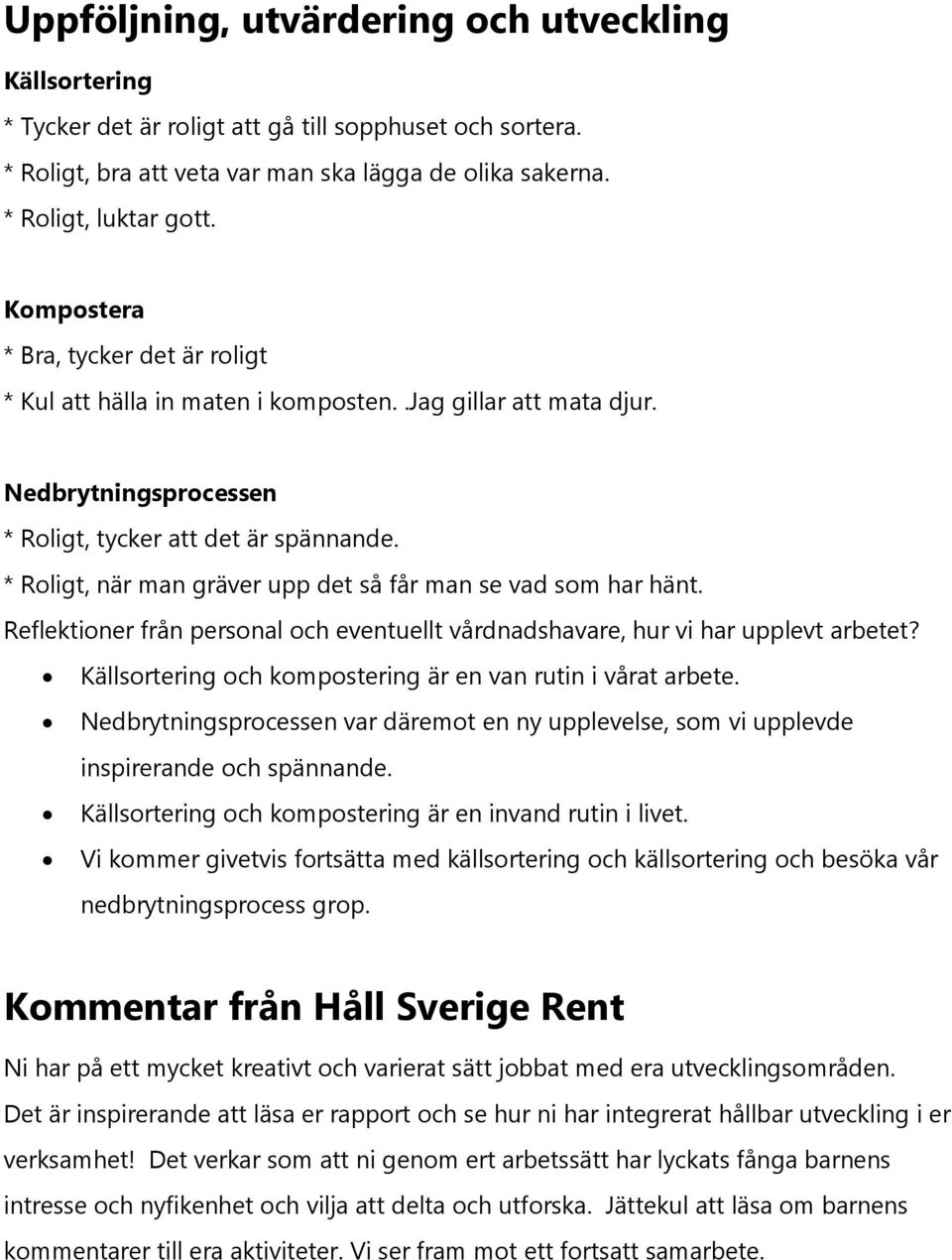 * Roligt, när man gräver upp det så får man se vad som har hänt. Reflektioner från personal och eventuellt vårdnadshavare, hur vi har upplevt arbetet?