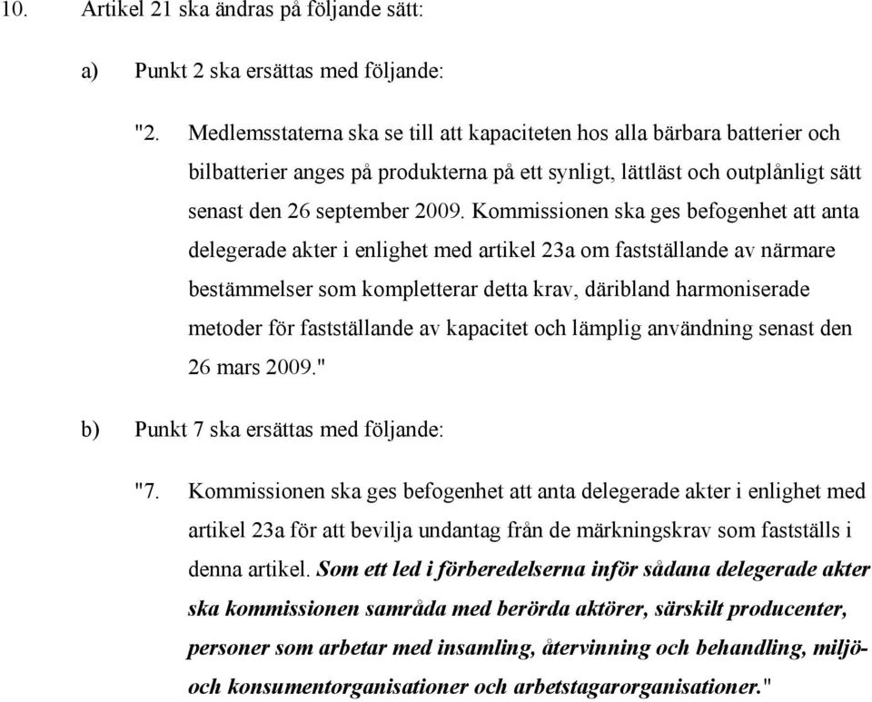 Kommissionen ska ges befogenhet att anta delegerade akter i enlighet med artikel 23a om fastställande av närmare bestämmelser som kompletterar detta krav, däribland harmoniserade metoder för