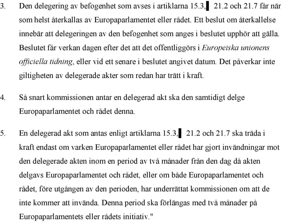 Beslutet får verkan dagen efter det att det offentliggörs i Europeiska unionens officiella tidning, eller vid ett senare i beslutet angivet datum.