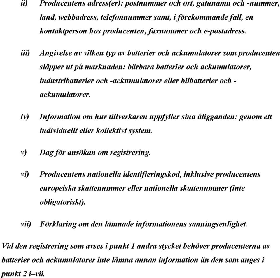 ackumulatorer. Information om hur tillverkaren uppfyller sina åligganden: genom ett individuellt eller kollektivt system. v) Dag för ansökan om registrering.