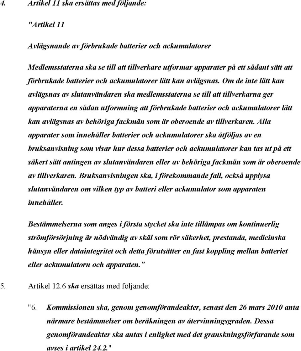 Om de inte lätt kan avlägsnas av slutanvändaren ska medlemsstaterna se till att tillverkarna ger apparaterna en sådan utformning att förbrukade batterier och ackumulatorer lätt kan avlägsnas av