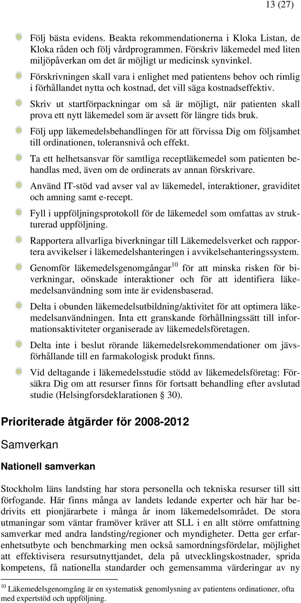 Skriv ut startförpackningar om så är möjligt, när patienten skall prova ett nytt läkemedel som är avsett för längre tids bruk.