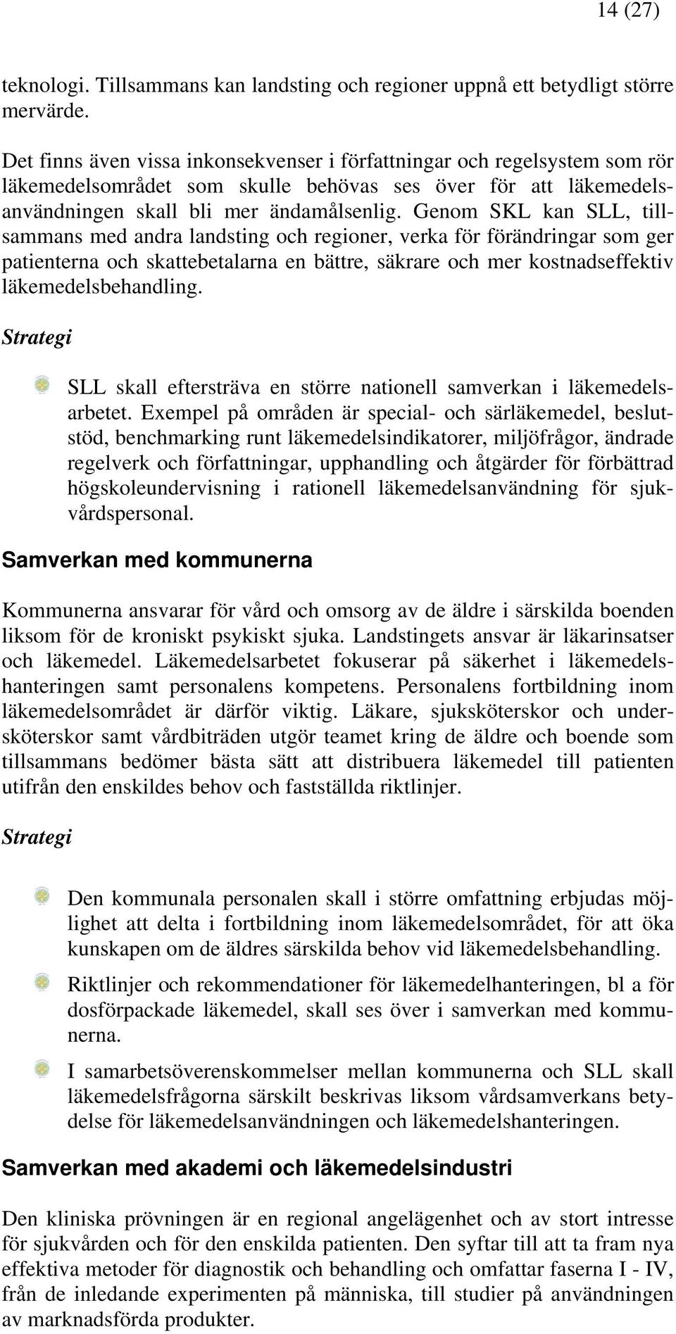 Genom SKL kan SLL, tillsammans med andra landsting och regioner, verka för förändringar som ger patienterna och skattebetalarna en bättre, säkrare och mer kostnadseffektiv läkemedelsbehandling.