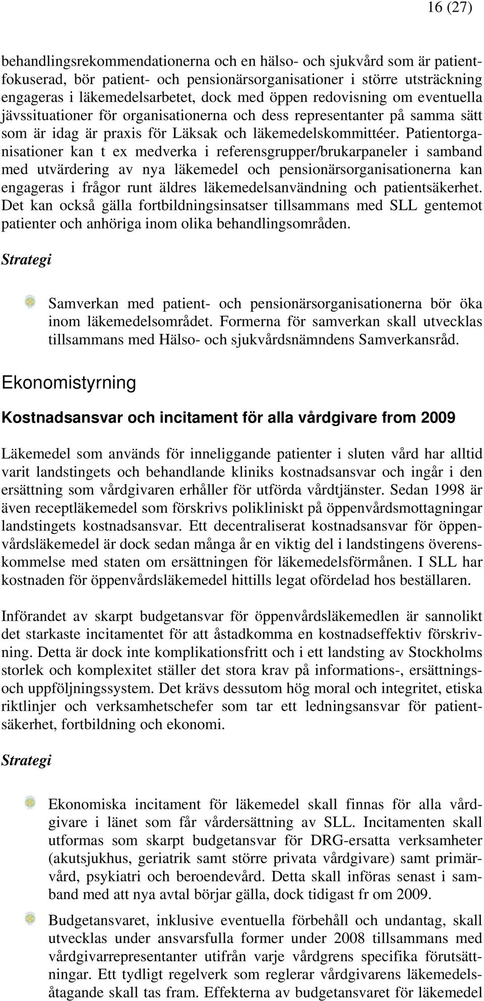 Patientorganisationer kan t ex medverka i referensgrupper/brukarpaneler i samband med utvärdering av nya läkemedel och pensionärsorganisationerna kan engageras i frågor runt äldres