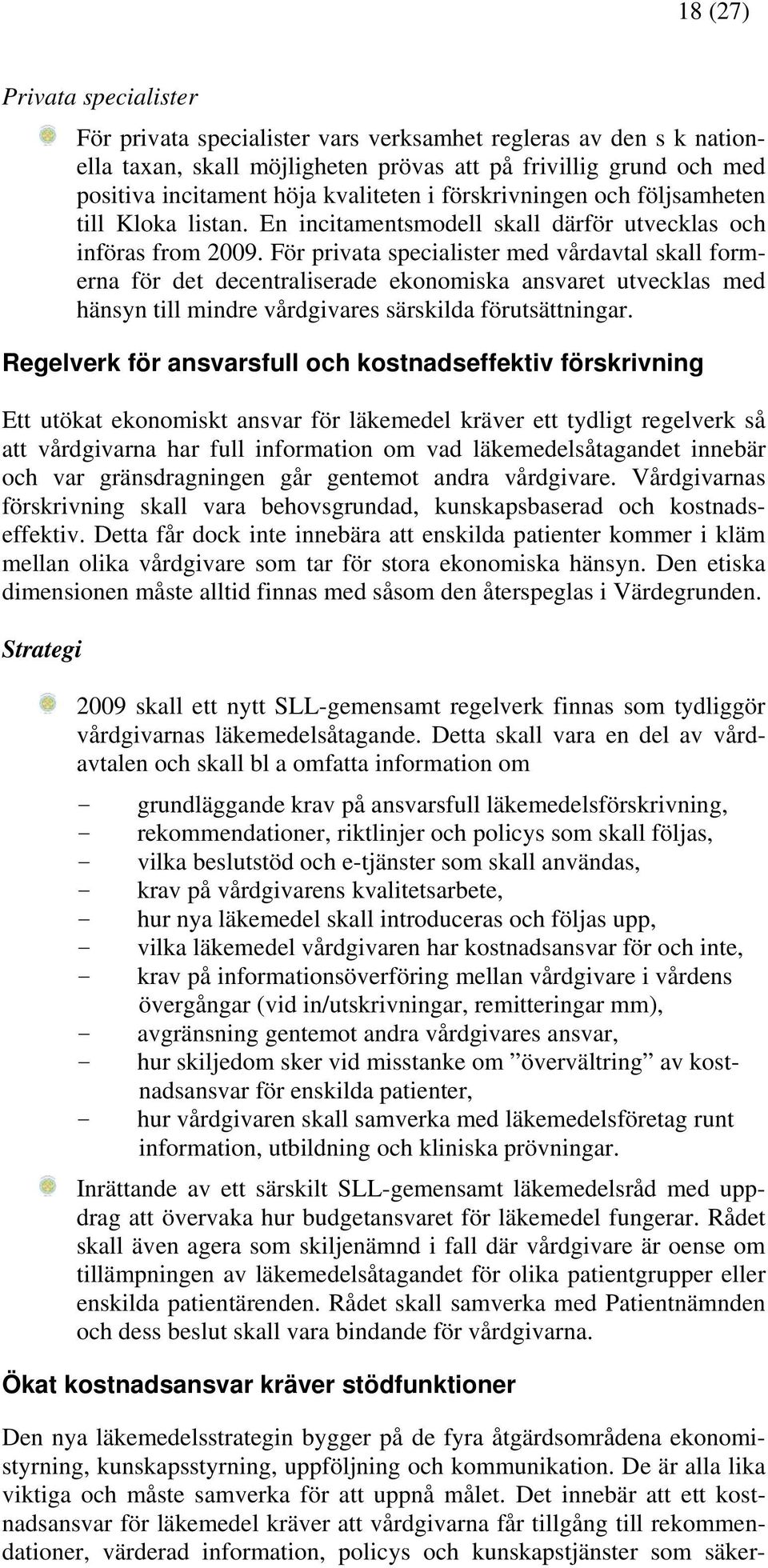 För privata specialister med vårdavtal skall formerna för det decentraliserade ekonomiska ansvaret utvecklas med hänsyn till mindre vårdgivares särskilda förutsättningar.